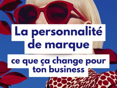 La personnalité de marque-ce que ça change pour ton business