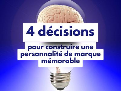les 4 décisions pour construire une personnalité de marque mémorable